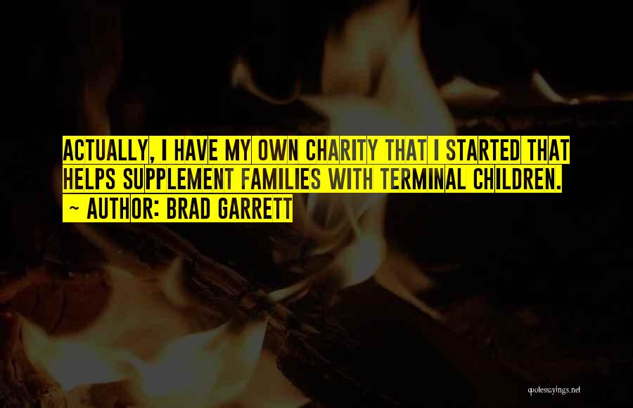 Brad Garrett Quotes: Actually, I Have My Own Charity That I Started That Helps Supplement Families With Terminal Children.