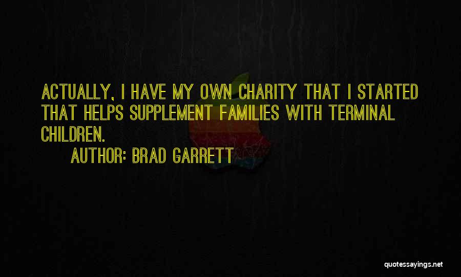 Brad Garrett Quotes: Actually, I Have My Own Charity That I Started That Helps Supplement Families With Terminal Children.