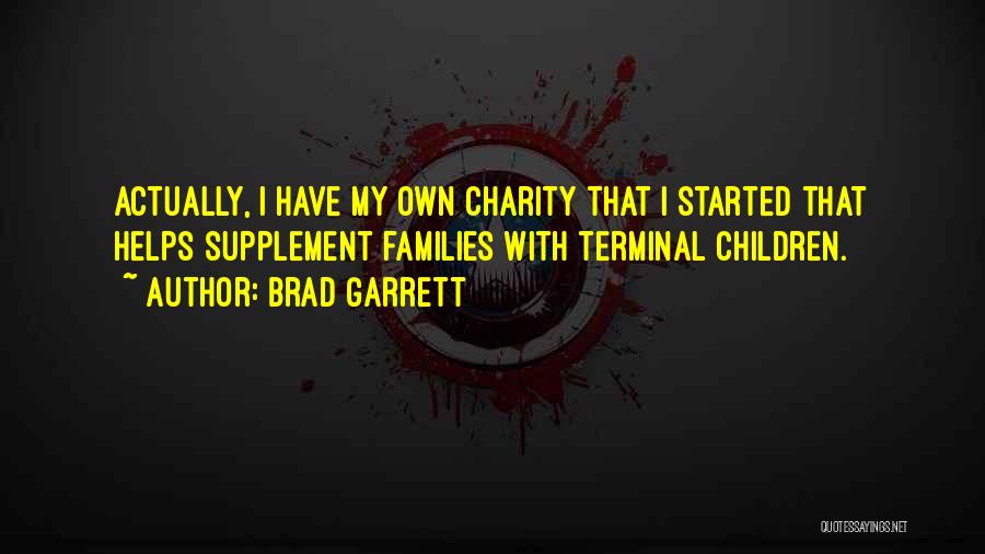Brad Garrett Quotes: Actually, I Have My Own Charity That I Started That Helps Supplement Families With Terminal Children.