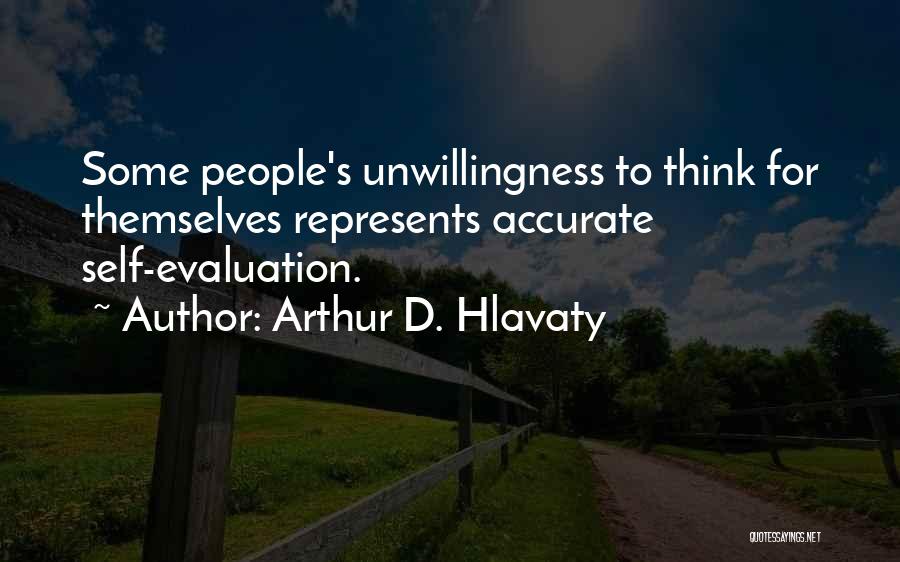 Arthur D. Hlavaty Quotes: Some People's Unwillingness To Think For Themselves Represents Accurate Self-evaluation.