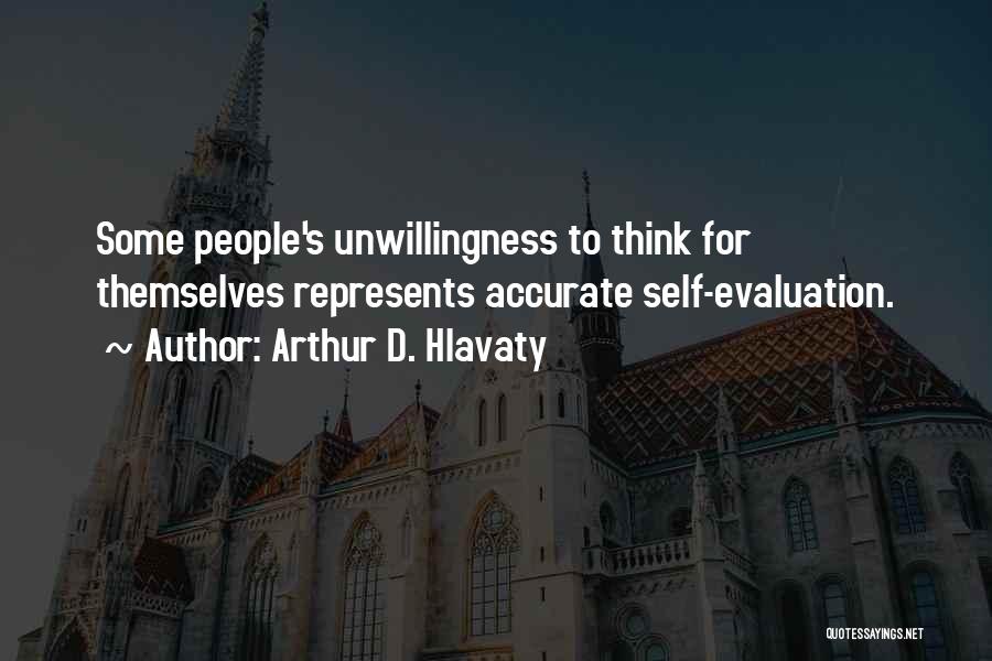 Arthur D. Hlavaty Quotes: Some People's Unwillingness To Think For Themselves Represents Accurate Self-evaluation.