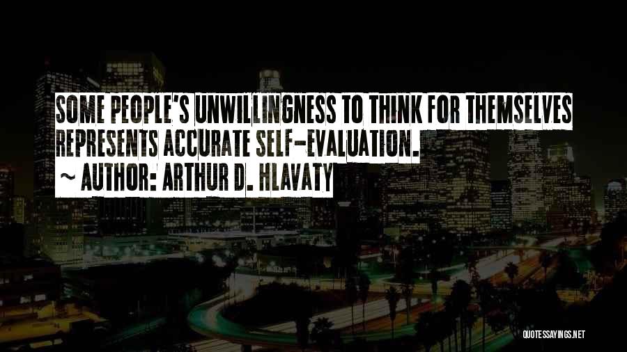 Arthur D. Hlavaty Quotes: Some People's Unwillingness To Think For Themselves Represents Accurate Self-evaluation.