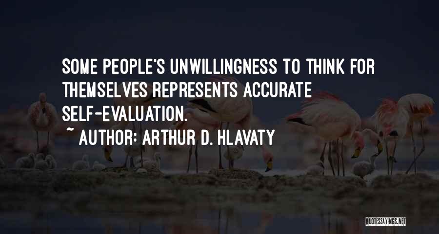 Arthur D. Hlavaty Quotes: Some People's Unwillingness To Think For Themselves Represents Accurate Self-evaluation.