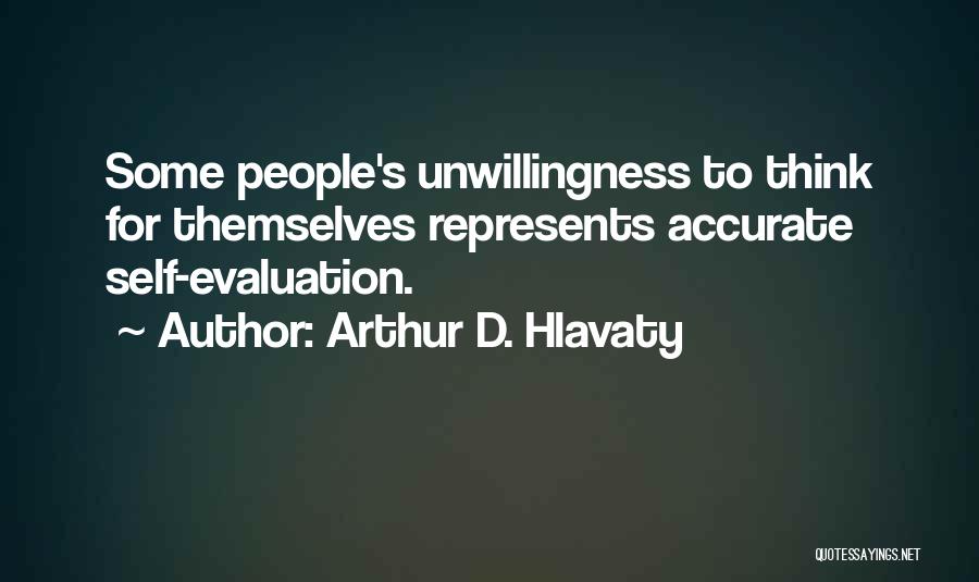 Arthur D. Hlavaty Quotes: Some People's Unwillingness To Think For Themselves Represents Accurate Self-evaluation.