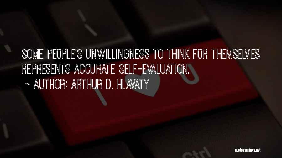 Arthur D. Hlavaty Quotes: Some People's Unwillingness To Think For Themselves Represents Accurate Self-evaluation.