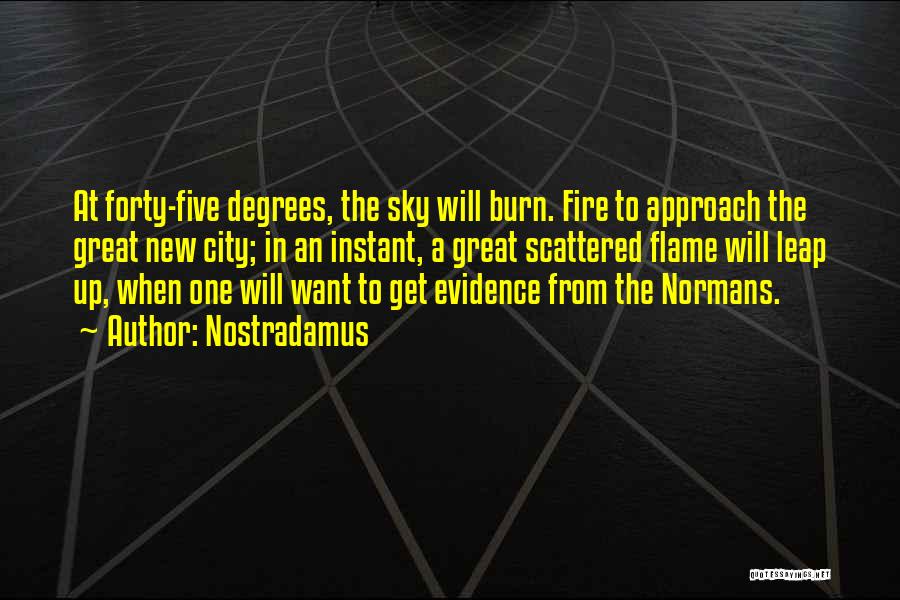 Nostradamus Quotes: At Forty-five Degrees, The Sky Will Burn. Fire To Approach The Great New City; In An Instant, A Great Scattered