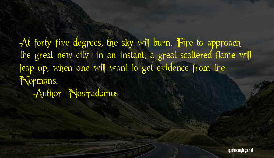 Nostradamus Quotes: At Forty-five Degrees, The Sky Will Burn. Fire To Approach The Great New City; In An Instant, A Great Scattered