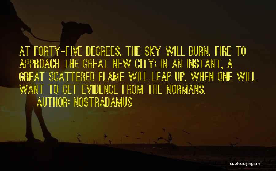 Nostradamus Quotes: At Forty-five Degrees, The Sky Will Burn. Fire To Approach The Great New City; In An Instant, A Great Scattered