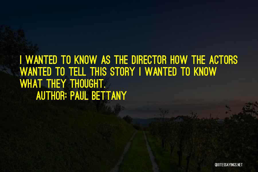 Paul Bettany Quotes: I Wanted To Know As The Director How The Actors Wanted To Tell This Story I Wanted To Know What