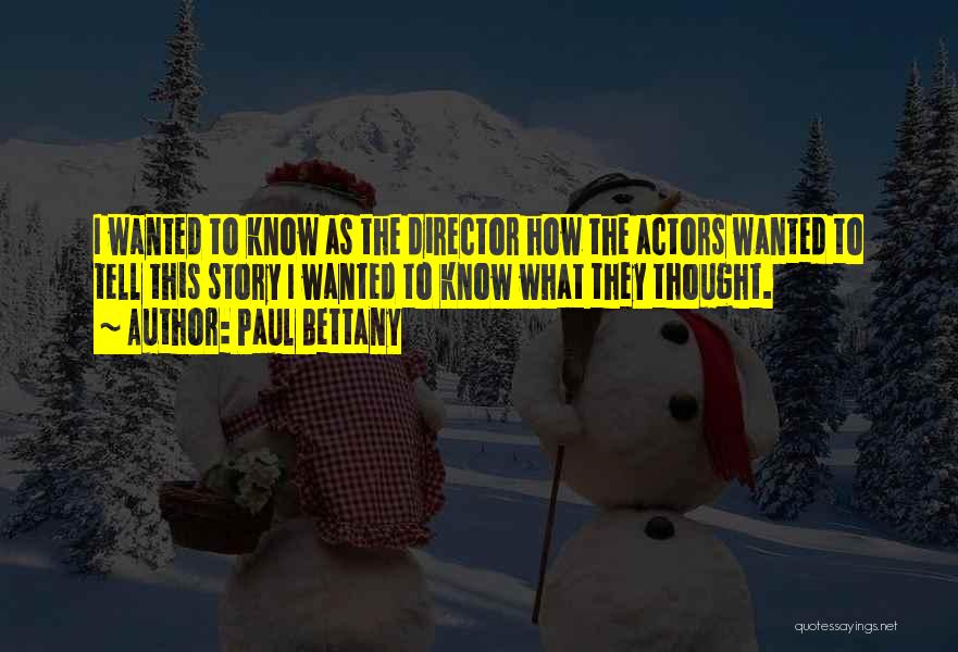 Paul Bettany Quotes: I Wanted To Know As The Director How The Actors Wanted To Tell This Story I Wanted To Know What