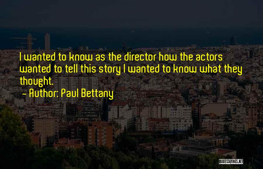 Paul Bettany Quotes: I Wanted To Know As The Director How The Actors Wanted To Tell This Story I Wanted To Know What
