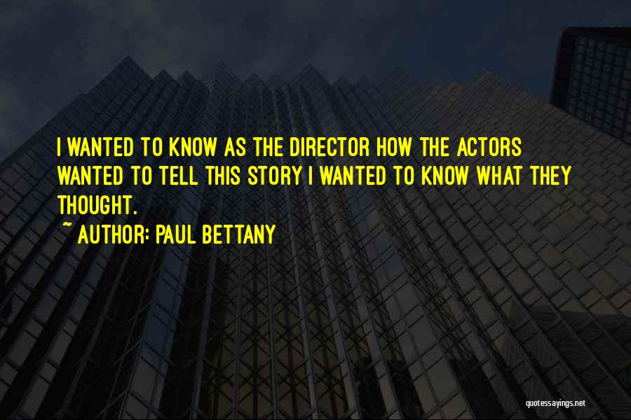Paul Bettany Quotes: I Wanted To Know As The Director How The Actors Wanted To Tell This Story I Wanted To Know What