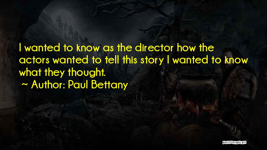 Paul Bettany Quotes: I Wanted To Know As The Director How The Actors Wanted To Tell This Story I Wanted To Know What