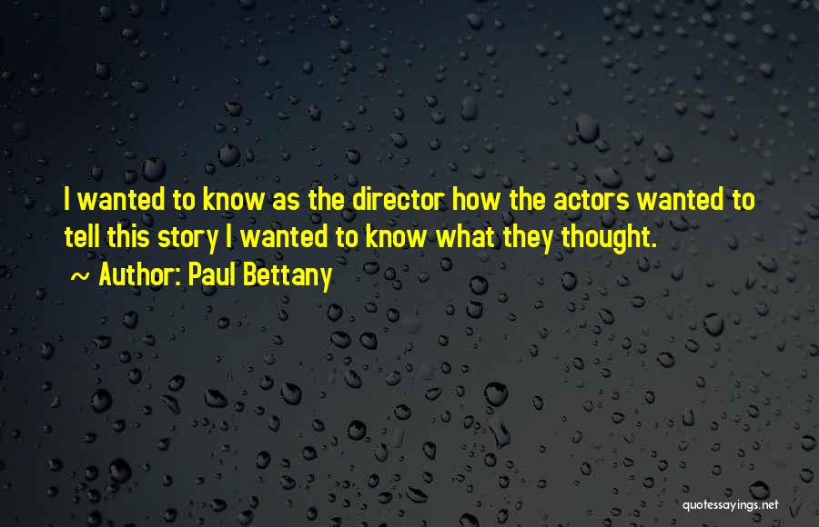Paul Bettany Quotes: I Wanted To Know As The Director How The Actors Wanted To Tell This Story I Wanted To Know What