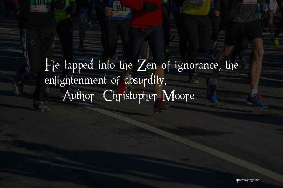 Christopher Moore Quotes: He Tapped Into The Zen Of Ignorance, The Enlightenment Of Absurdity.