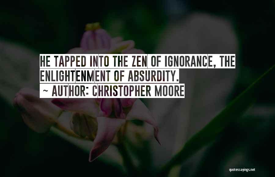 Christopher Moore Quotes: He Tapped Into The Zen Of Ignorance, The Enlightenment Of Absurdity.