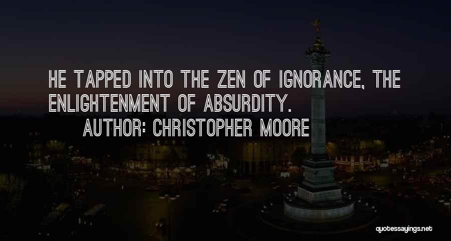 Christopher Moore Quotes: He Tapped Into The Zen Of Ignorance, The Enlightenment Of Absurdity.