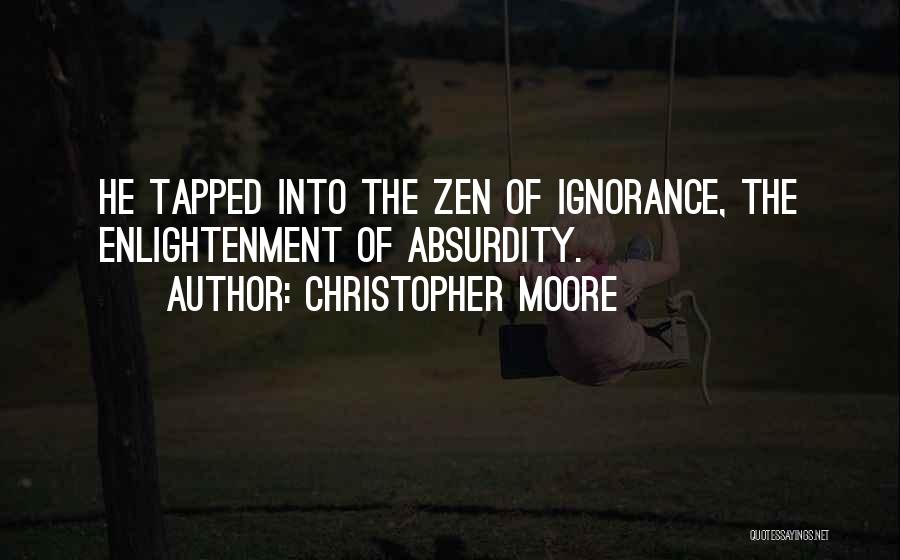 Christopher Moore Quotes: He Tapped Into The Zen Of Ignorance, The Enlightenment Of Absurdity.