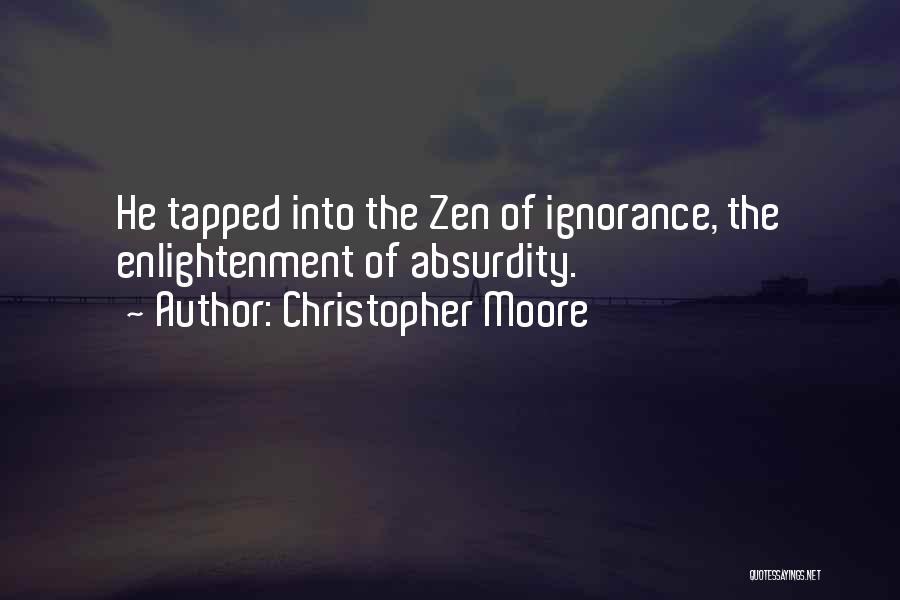 Christopher Moore Quotes: He Tapped Into The Zen Of Ignorance, The Enlightenment Of Absurdity.