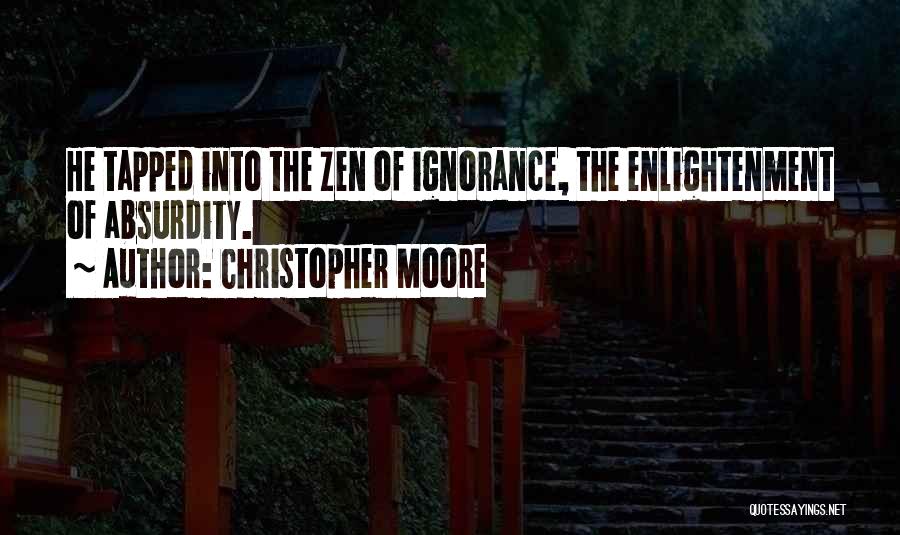 Christopher Moore Quotes: He Tapped Into The Zen Of Ignorance, The Enlightenment Of Absurdity.