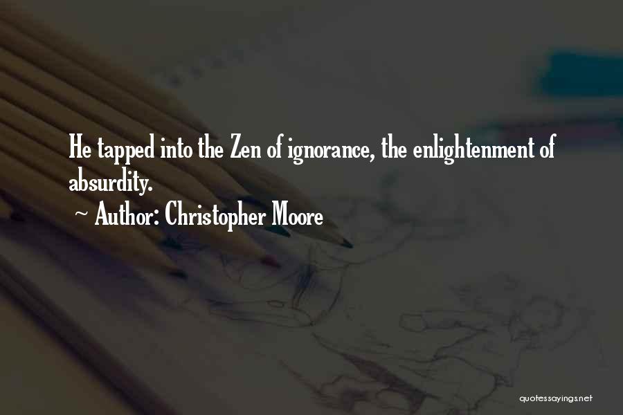 Christopher Moore Quotes: He Tapped Into The Zen Of Ignorance, The Enlightenment Of Absurdity.