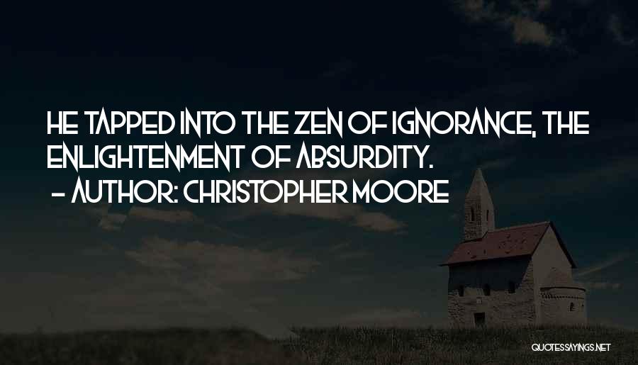 Christopher Moore Quotes: He Tapped Into The Zen Of Ignorance, The Enlightenment Of Absurdity.