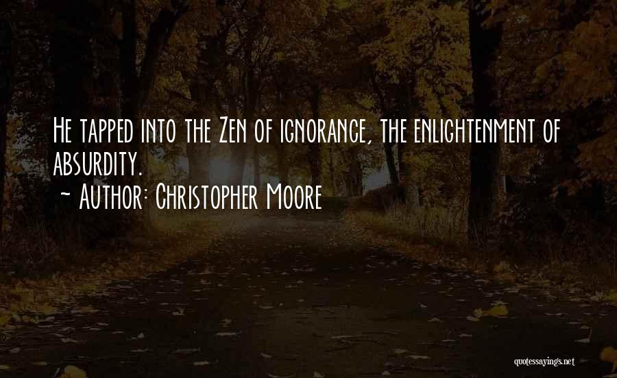 Christopher Moore Quotes: He Tapped Into The Zen Of Ignorance, The Enlightenment Of Absurdity.