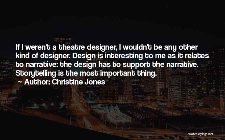 Christine Jones Quotes: If I Weren't A Theatre Designer, I Wouldn't Be Any Other Kind Of Designer. Design Is Interesting To Me As