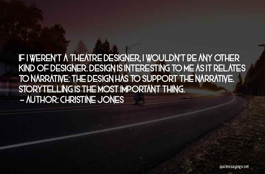 Christine Jones Quotes: If I Weren't A Theatre Designer, I Wouldn't Be Any Other Kind Of Designer. Design Is Interesting To Me As