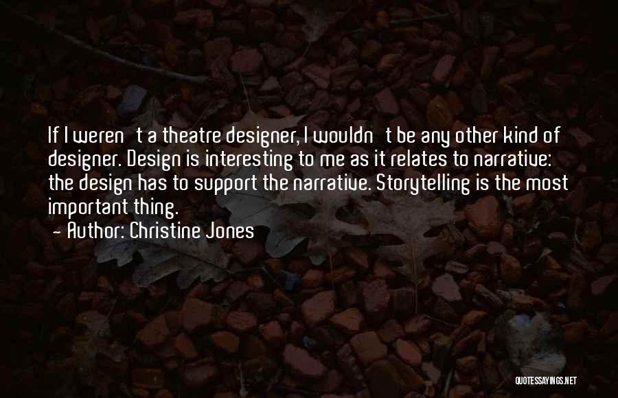 Christine Jones Quotes: If I Weren't A Theatre Designer, I Wouldn't Be Any Other Kind Of Designer. Design Is Interesting To Me As