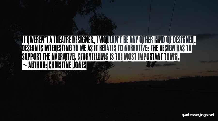 Christine Jones Quotes: If I Weren't A Theatre Designer, I Wouldn't Be Any Other Kind Of Designer. Design Is Interesting To Me As