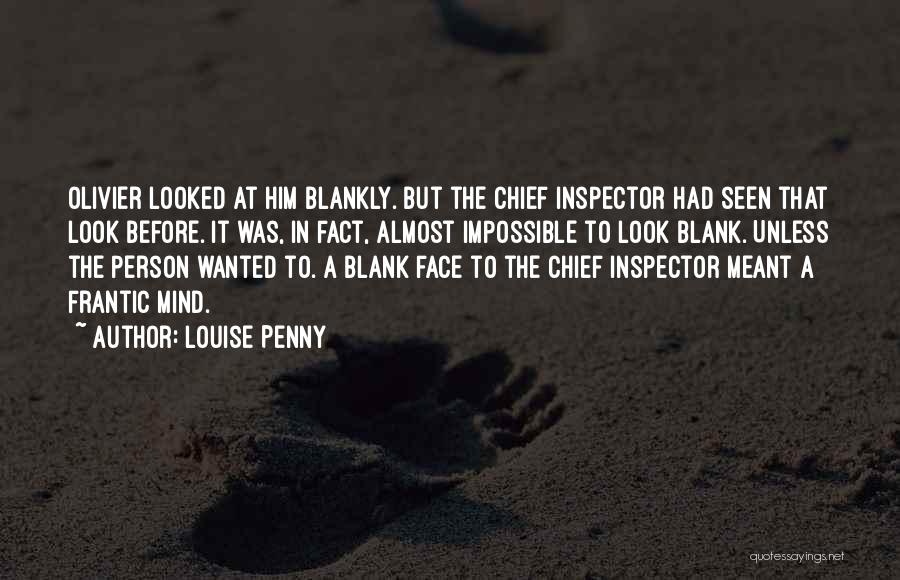 Louise Penny Quotes: Olivier Looked At Him Blankly. But The Chief Inspector Had Seen That Look Before. It Was, In Fact, Almost Impossible