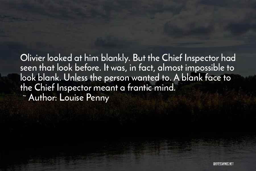 Louise Penny Quotes: Olivier Looked At Him Blankly. But The Chief Inspector Had Seen That Look Before. It Was, In Fact, Almost Impossible