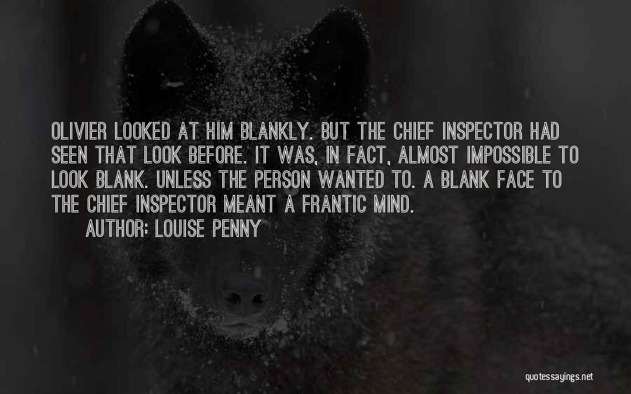 Louise Penny Quotes: Olivier Looked At Him Blankly. But The Chief Inspector Had Seen That Look Before. It Was, In Fact, Almost Impossible