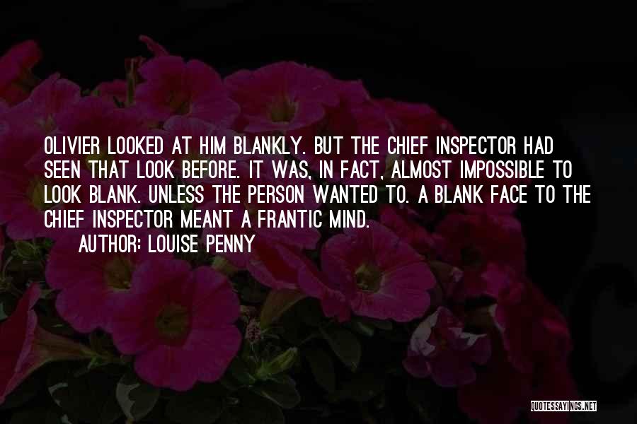 Louise Penny Quotes: Olivier Looked At Him Blankly. But The Chief Inspector Had Seen That Look Before. It Was, In Fact, Almost Impossible