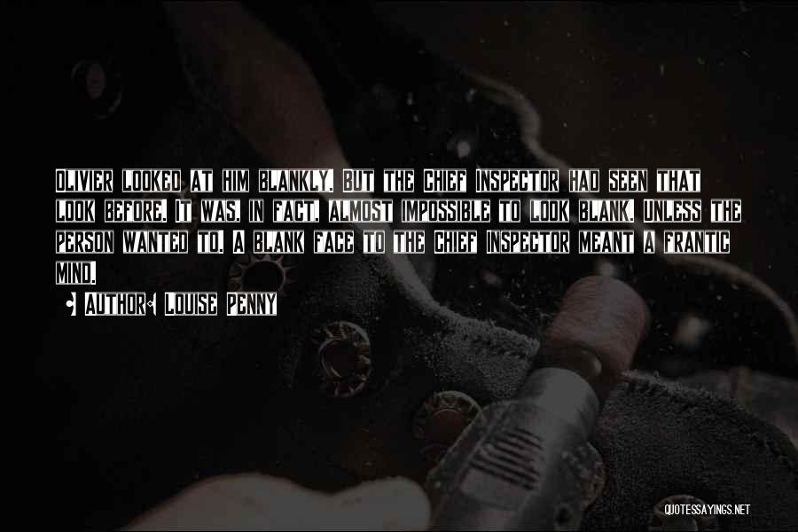 Louise Penny Quotes: Olivier Looked At Him Blankly. But The Chief Inspector Had Seen That Look Before. It Was, In Fact, Almost Impossible