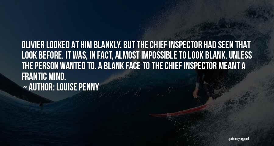 Louise Penny Quotes: Olivier Looked At Him Blankly. But The Chief Inspector Had Seen That Look Before. It Was, In Fact, Almost Impossible