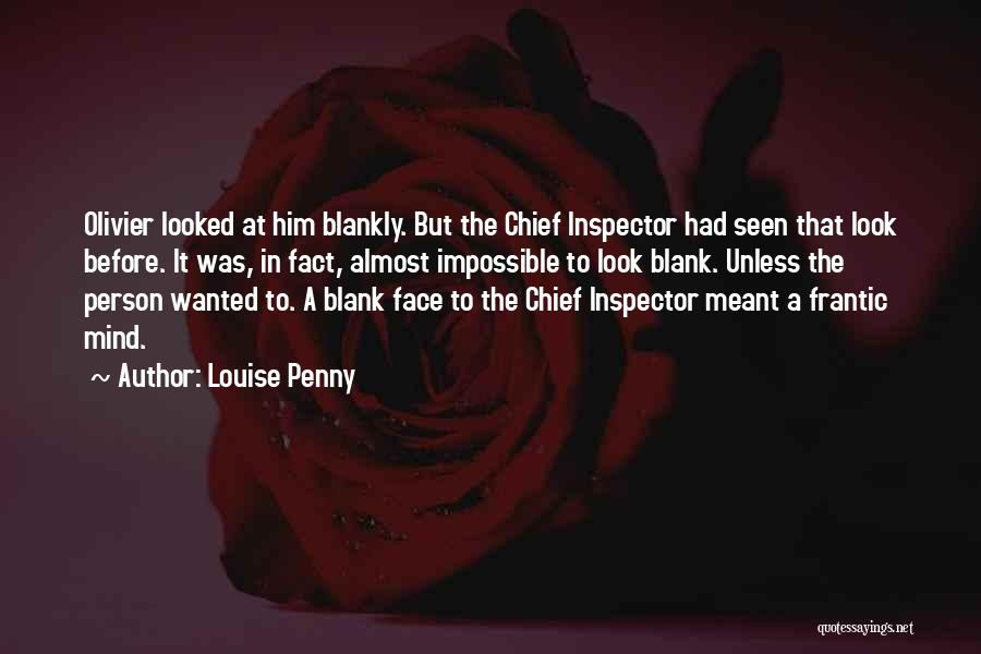 Louise Penny Quotes: Olivier Looked At Him Blankly. But The Chief Inspector Had Seen That Look Before. It Was, In Fact, Almost Impossible