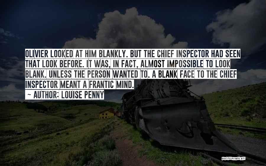 Louise Penny Quotes: Olivier Looked At Him Blankly. But The Chief Inspector Had Seen That Look Before. It Was, In Fact, Almost Impossible