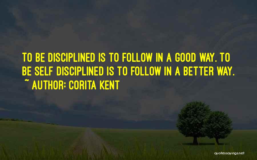 Corita Kent Quotes: To Be Disciplined Is To Follow In A Good Way. To Be Self Disciplined Is To Follow In A Better