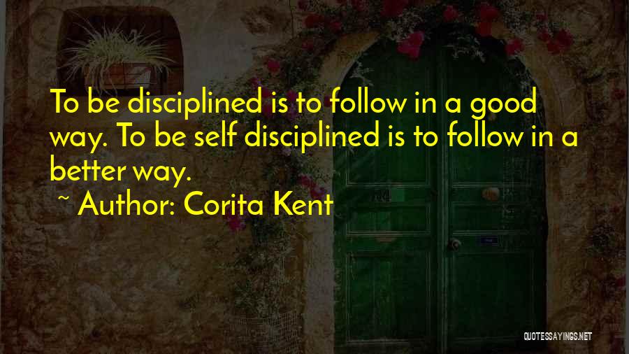 Corita Kent Quotes: To Be Disciplined Is To Follow In A Good Way. To Be Self Disciplined Is To Follow In A Better