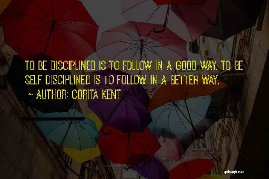 Corita Kent Quotes: To Be Disciplined Is To Follow In A Good Way. To Be Self Disciplined Is To Follow In A Better