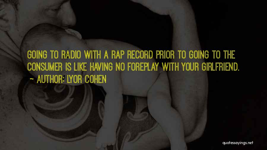 Lyor Cohen Quotes: Going To Radio With A Rap Record Prior To Going To The Consumer Is Like Having No Foreplay With Your