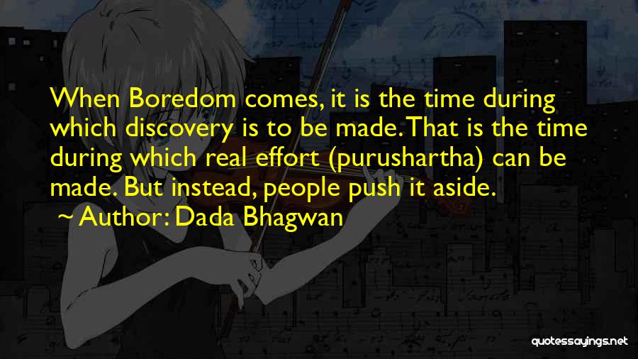 Dada Bhagwan Quotes: When Boredom Comes, It Is The Time During Which Discovery Is To Be Made. That Is The Time During Which
