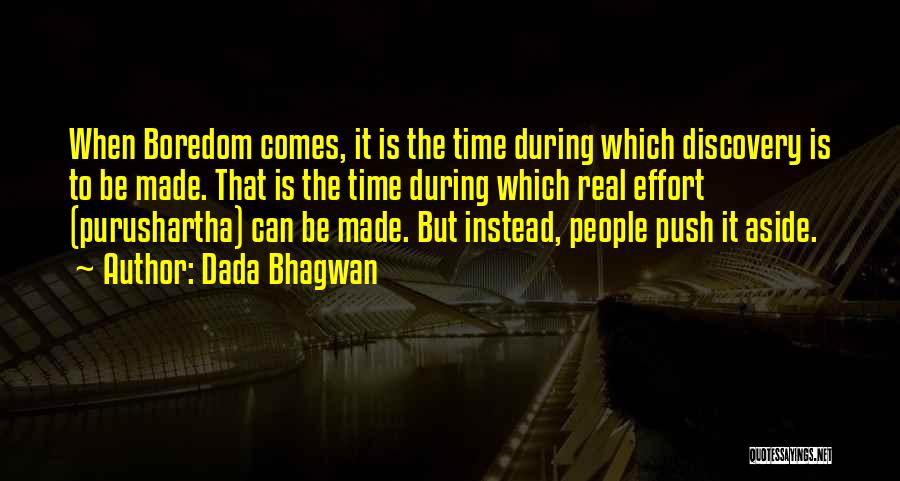Dada Bhagwan Quotes: When Boredom Comes, It Is The Time During Which Discovery Is To Be Made. That Is The Time During Which