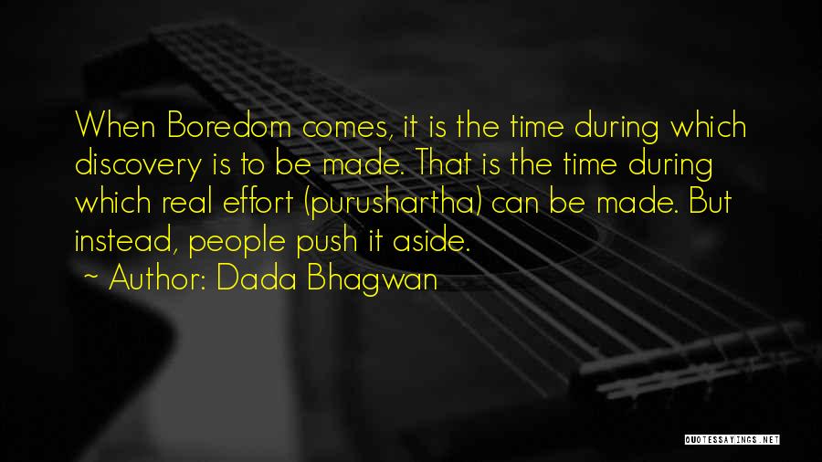 Dada Bhagwan Quotes: When Boredom Comes, It Is The Time During Which Discovery Is To Be Made. That Is The Time During Which