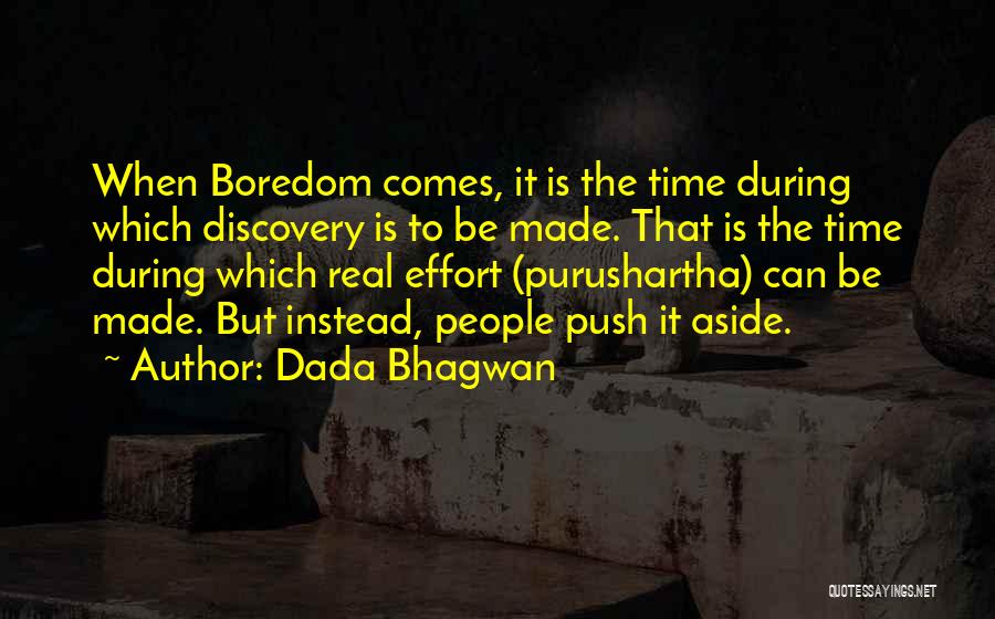 Dada Bhagwan Quotes: When Boredom Comes, It Is The Time During Which Discovery Is To Be Made. That Is The Time During Which