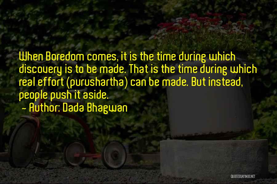 Dada Bhagwan Quotes: When Boredom Comes, It Is The Time During Which Discovery Is To Be Made. That Is The Time During Which