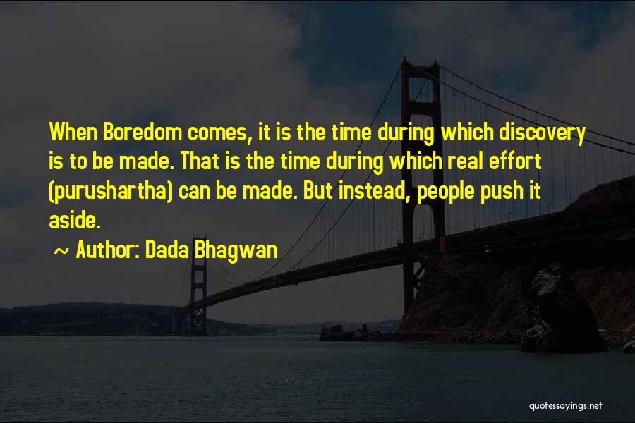 Dada Bhagwan Quotes: When Boredom Comes, It Is The Time During Which Discovery Is To Be Made. That Is The Time During Which