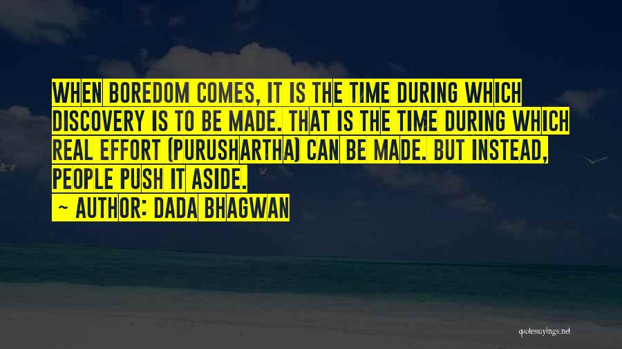 Dada Bhagwan Quotes: When Boredom Comes, It Is The Time During Which Discovery Is To Be Made. That Is The Time During Which